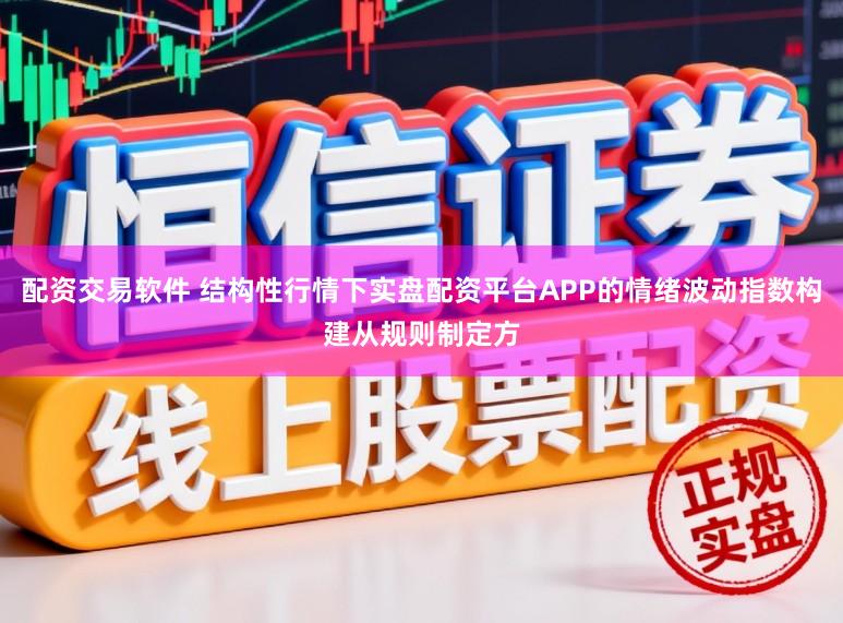 配资交易软件 结构性行情下实盘配资平台APP的情绪波动指数构建从规则制定方