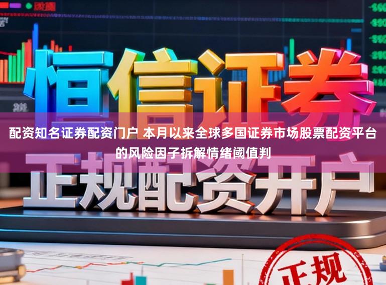 配资知名证券配资门户 本月以来全球多国证券市场股票配资平台的风险因子拆解情绪阈值判