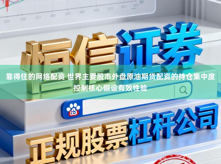 靠得住的网络配资 世界主要股市外盘原油期货配资的持仓集中度控制核心假设有效性验