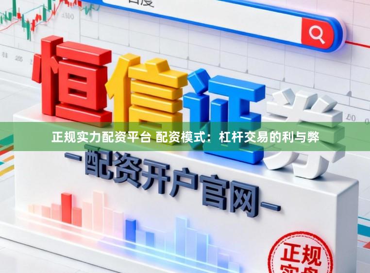 正规实力配资平台 配资模式：杠杆交易的利与弊
