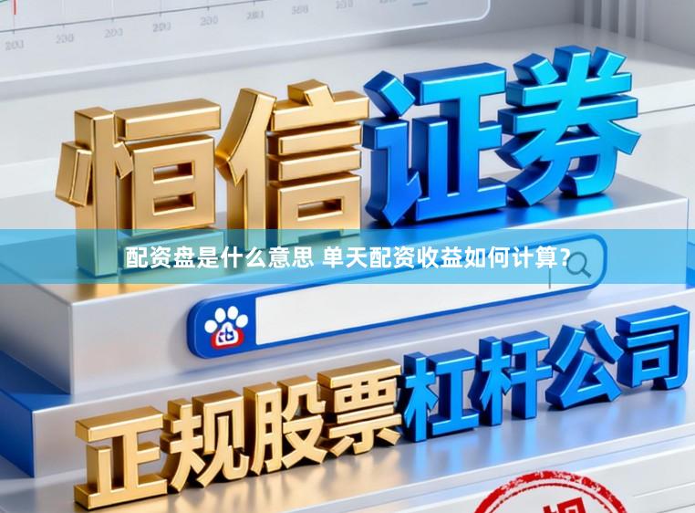 配资盘是什么意思 单天配资收益如何计算？