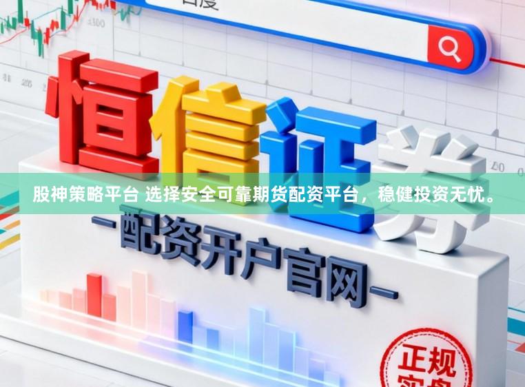 股神策略平台 选择安全可靠期货配资平台，稳健投资无忧。