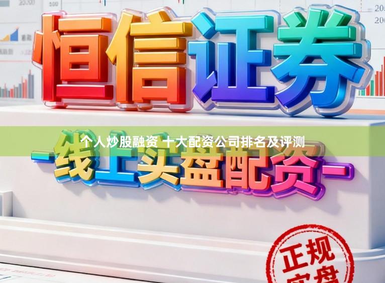 个人炒股融资 十大配资公司排名及评测