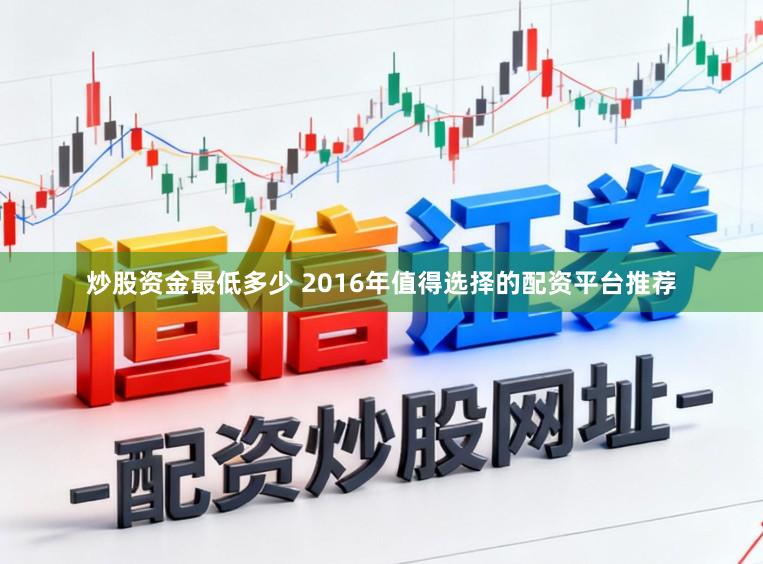 炒股资金最低多少 2016年值得选择的配资平台推荐