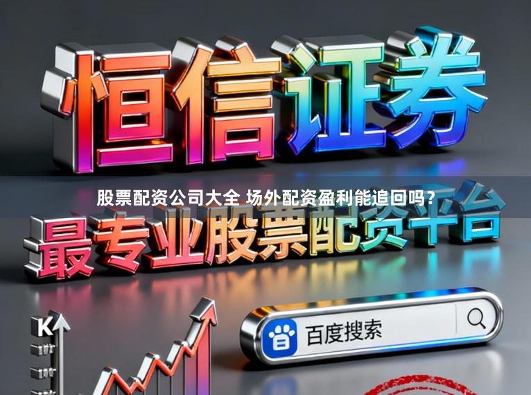 股票配资公司大全 场外配资盈利能追回吗？