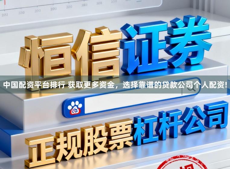 中国配资平台排行 获取更多资金，选择靠谱的贷款公司个人配资!
