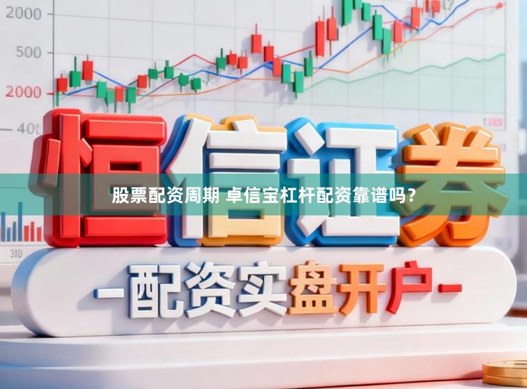 股票配资周期 卓信宝杠杆配资靠谱吗？
