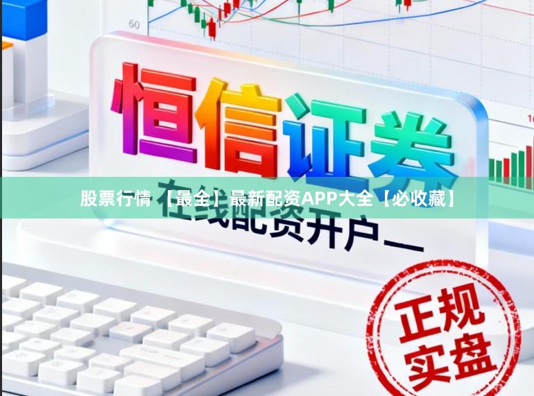 股票行情 【最全】最新配资APP大全【必收藏】