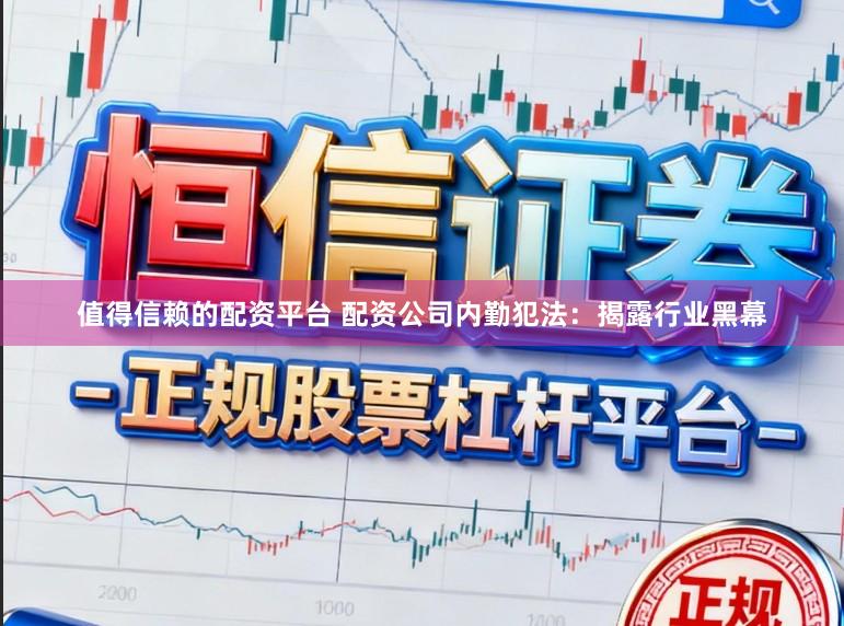 值得信赖的配资平台 配资公司内勤犯法：揭露行业黑幕