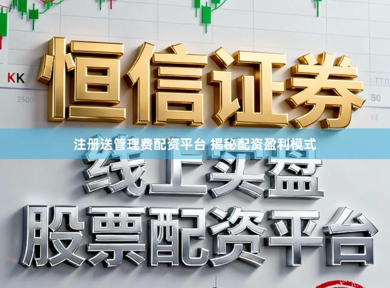 注册送管理费配资平台 揭秘配资盈利模式