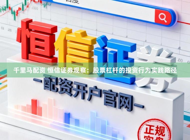 千里马配资 恒信证券观察：股票杠杆的投资行为实践路径