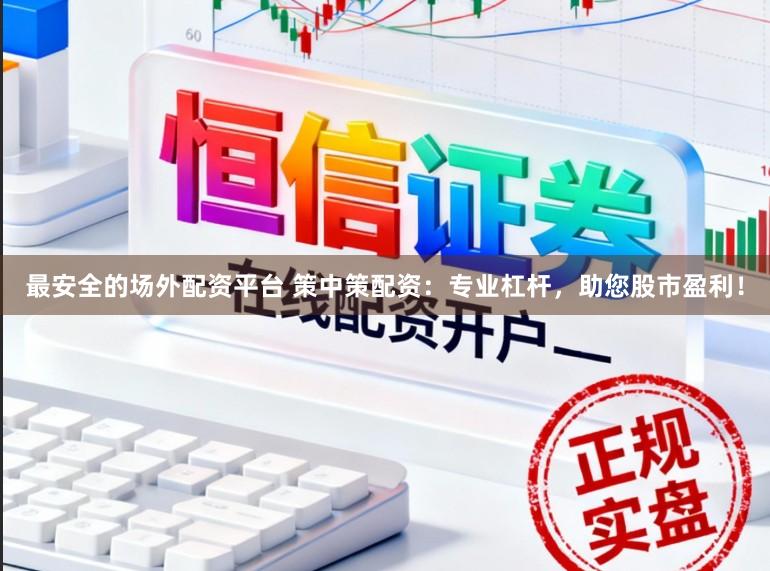 最安全的场外配资平台 策中策配资：专业杠杆，助您股市盈利！